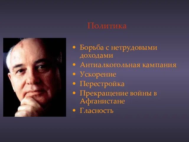 Политика Борьба с нетрудовыми доходами Антиалкогольная кампания, Ускорение Перестройка Прекращение войны в Афганистане Гласность