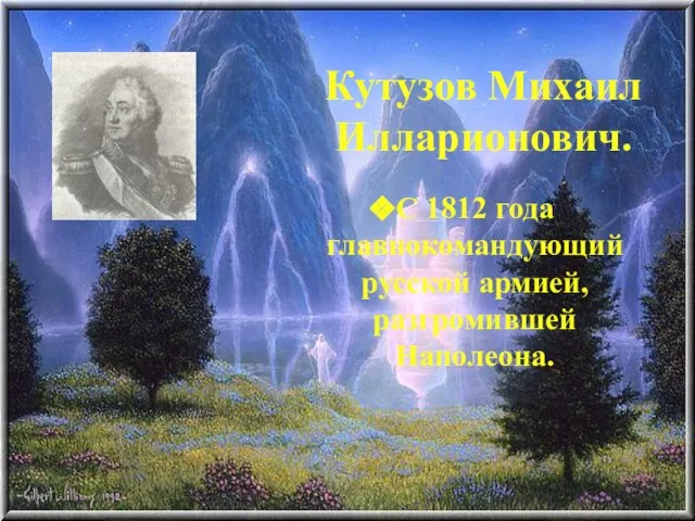 Кутузов Михаил Илларионович. С 1812 года главнокомандующий русской армией, разгромившей Наполеона.