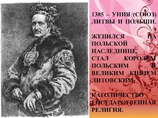 1385 – УНИЯ (СОЮЗ) ЛИТВЫ И ПОЛЬШИ. ЖЕНИЛСЯ НА ПОЛЬСКОЙ НАСЛЕДНИЦЕ, СТАЛ