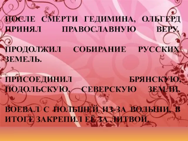 ПОСЛЕ СМЕРТИ ГЕДИМИНА, ОЛЬГЕРД ПРИНЯЛ ПРАВОСЛАВНУЮ ВЕРУ. ПРОДОЛЖИЛ СОБИРАНИЕ РУССКИХ ЗЕМЕЛЬ. ПРИСОЕДИНИЛ