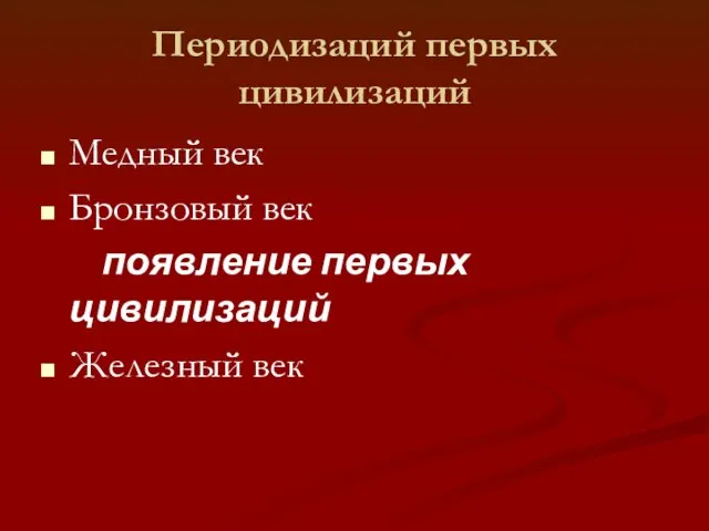 Периодизаций первых цивилизаций Медный век Бронзовый век появление первых цивилизаций Железный век