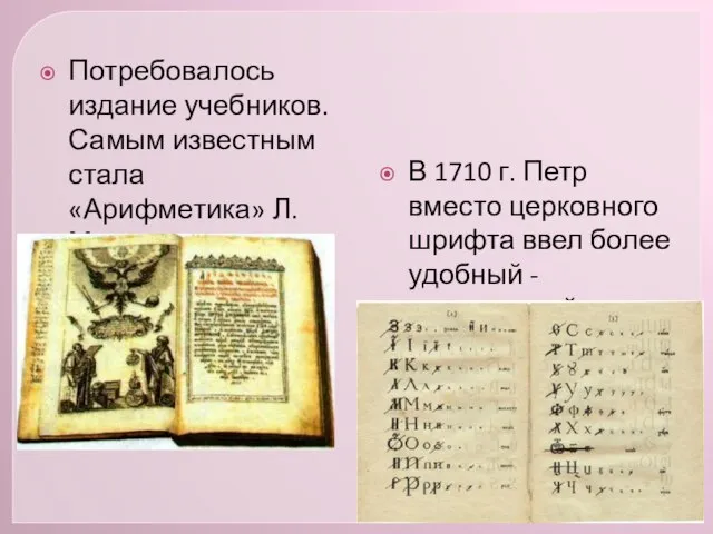 Потребовалось издание учебников. Самым известным стала «Арифметика» Л. Магницкого. В 1710 г.