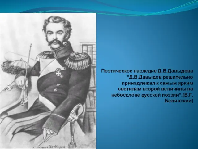 Поэтическое наследие Д.В.Давыдова "Д.В.Давыдов решительно принадлежал к самым ярким светилам второй величины на небосклоне русской поэзии".(В.Г.Белинский)