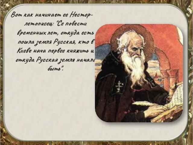 Вот как начинает ее Нестор-летописец: "Се повести временных лет, откуда есть пошла