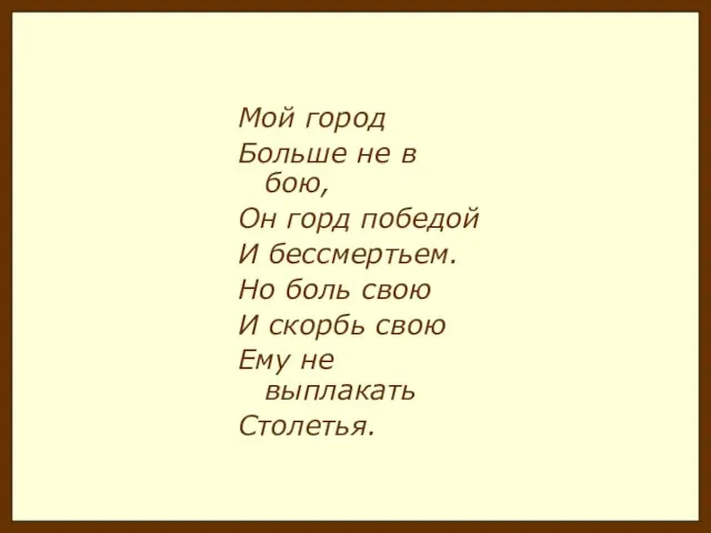 Мой город Больше не в бою, Он горд победой И бессмертьем. Но