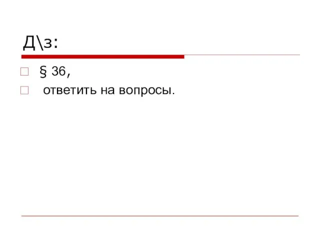 Д\з: § 36, ответить на вопросы.