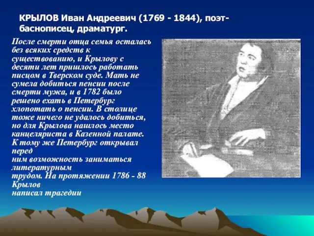 КРЫЛОВ Иван Андреевич (1769 - 1844), поэт-баснописец, драматург. После смерти отца семья