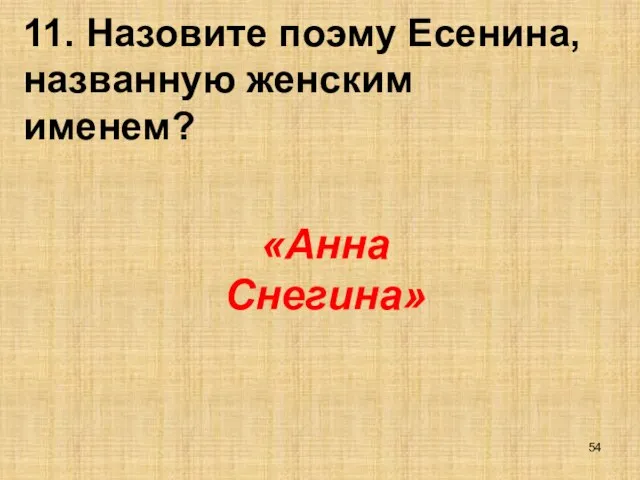 11. Назовите поэму Есенина, названную женским именем? «Анна Снегина»