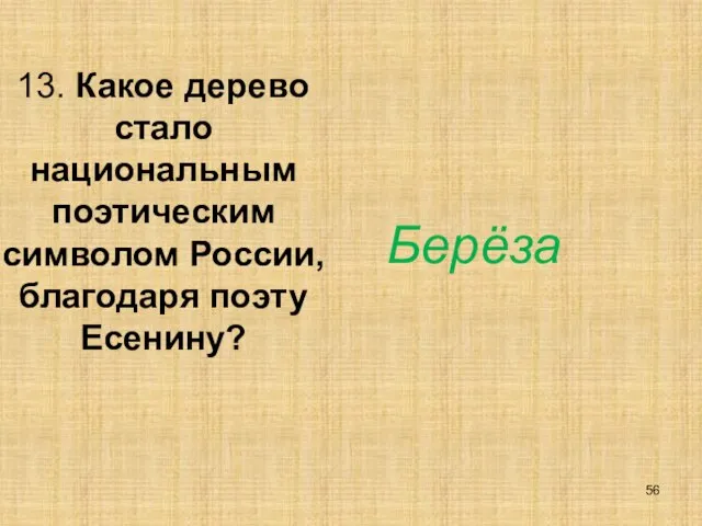 13. Какое дерево стало национальным поэтическим символом России, благодаря поэту Есенину? Берёза