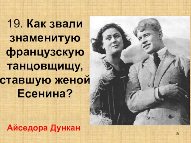 19. Как звали знаменитую французскую танцовщищу, ставшую женой Есенина? Айседора Дункан