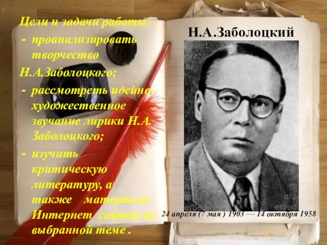 Н.А.Заболоцкий Цели и задачи работы: проанализировать творчество Н.А.Заболоцкого; рассмотреть идейно-художественное звучание лирики