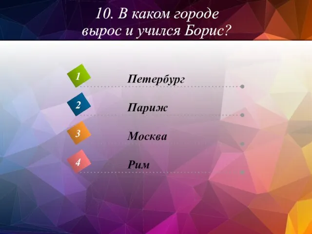 10. В каком городе вырос и учился Борис?