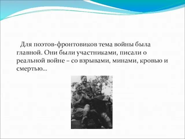 Для поэтов-фронтовиков тема войны была главной. Они были участниками, писали о реальной