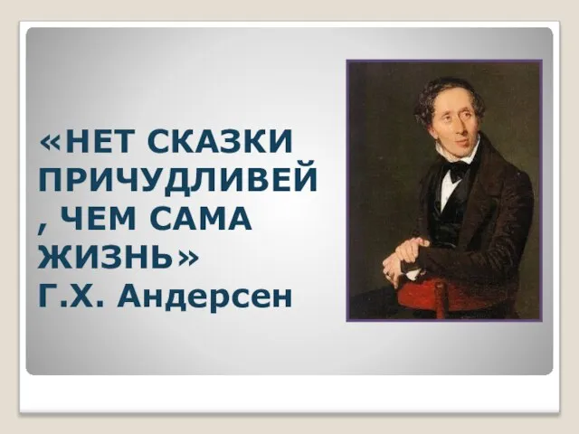 «НЕТ СКАЗКИ ПРИЧУДЛИВЕЙ, ЧЕМ САМА ЖИЗНЬ» Г.Х. Андерсен