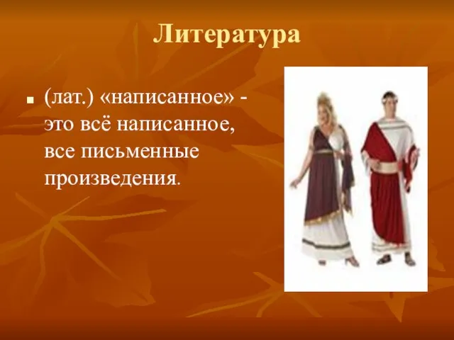 Литература (лат.) «написанное» - это всё написанное, все письменные произведения.