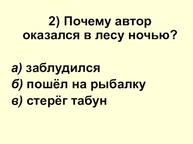 2) Почему автор оказался в лесу ночью? а) заблудился б) пошёл на рыбалку в) стерёг табун