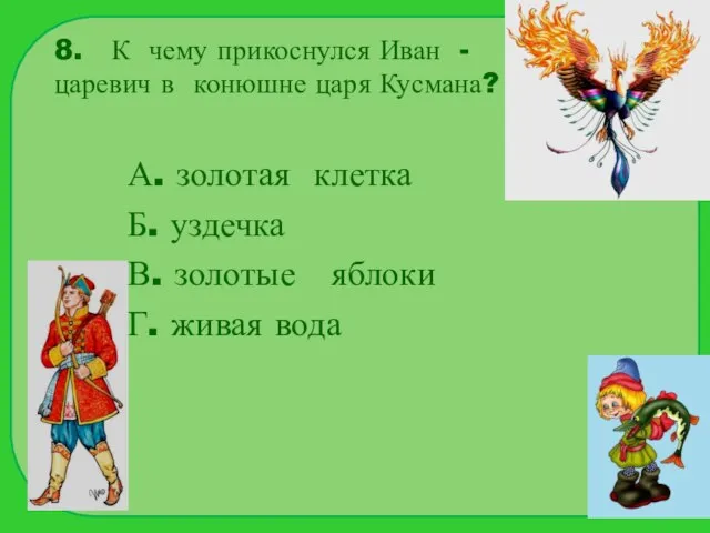 8. К чему прикоснулся Иван - царевич в конюшне царя Кусмана? А.