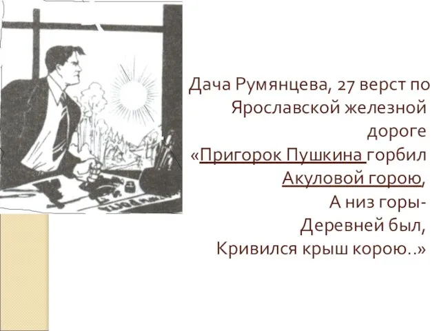 Дача Румянцева, 27 верст по Ярославской железной дороге «Пригорок Пушкина горбил Акуловой