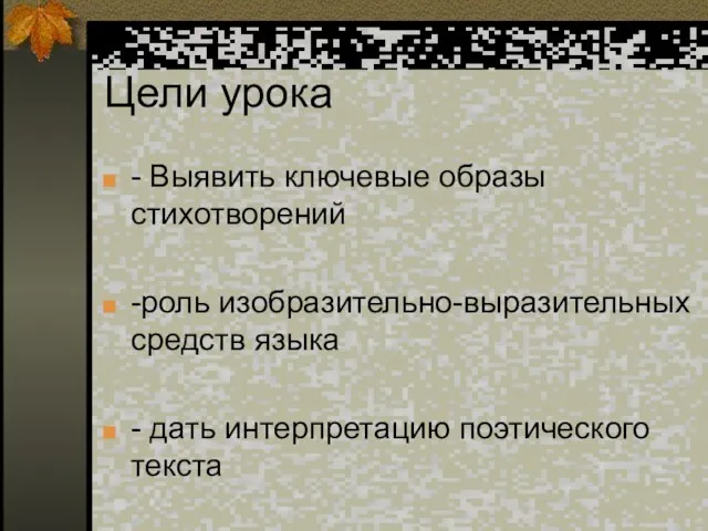 Цели урока - Выявить ключевые образы стихотворений -роль изобразительно-выразительных средств языка - дать интерпретацию поэтического текста