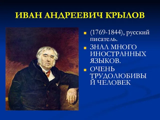 ИВАН АНДРЕЕВИЧ КРЫЛОВ (1769-1844), русский писатель. ЗНАЛ МНОГО ИНОСТРАННЫХ ЯЗЫКОВ. ОЧЕНЬ ТРУДОЛЮБИВЫЙ ЧЕЛОВЕК