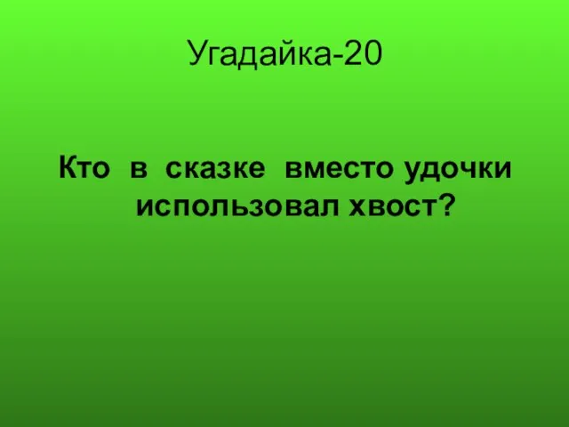 Угадайка-20 Кто в сказке вместо удочки использовал хвост?