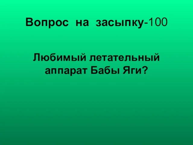 Вопрос на засыпку-100 Любимый летательный аппарат Бабы Яги?