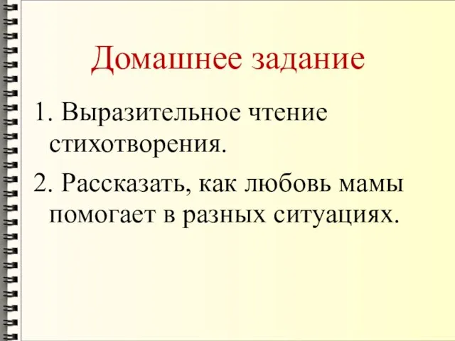 Домашнее задание 1. Выразительное чтение стихотворения. 2. Рассказать, как любовь мамы помогает в разных ситуациях.