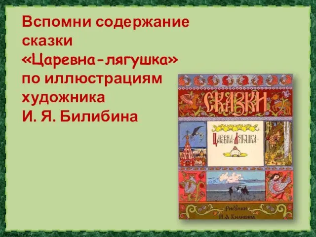 Вспомни содержание сказки «Царевна-лягушка» по иллюстрациям художника И. Я. Билибина