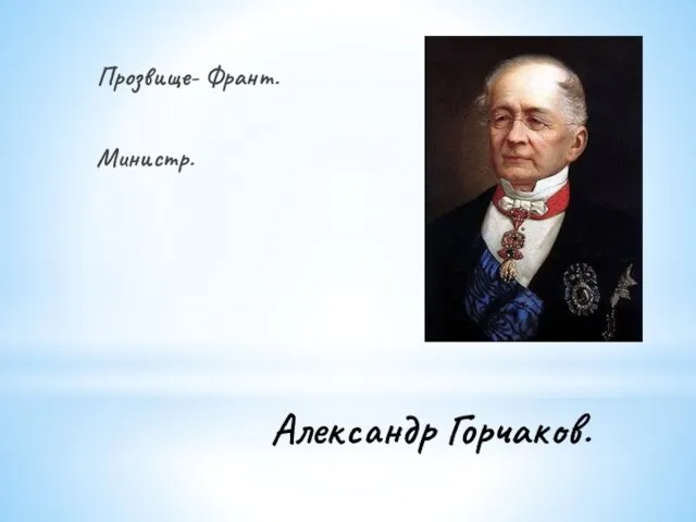 Александр Горчаков. Прозвище- Франт. Министр.