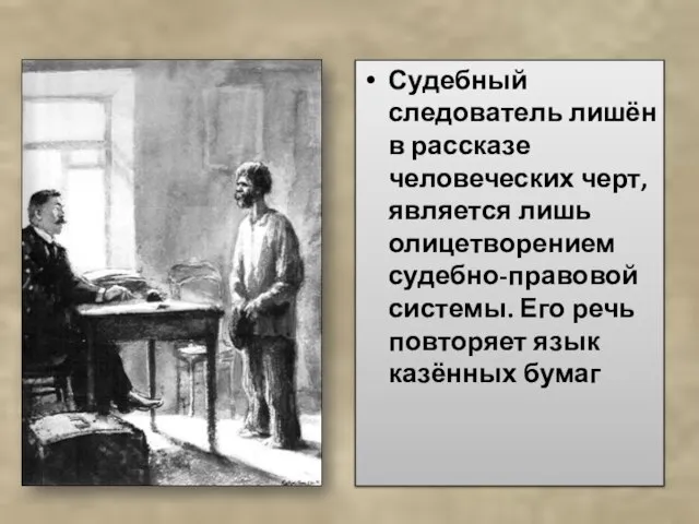 Судебный следователь лишён в рассказе человеческих черт, является лишь олицетворением судебно-правовой системы.