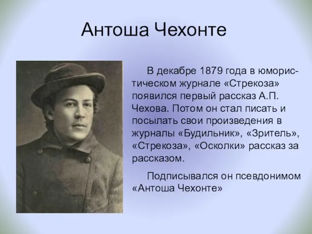 Антоша Чехонте В декабре 1879 года в юморис-тическом журнале «Стрекоза» появился первый