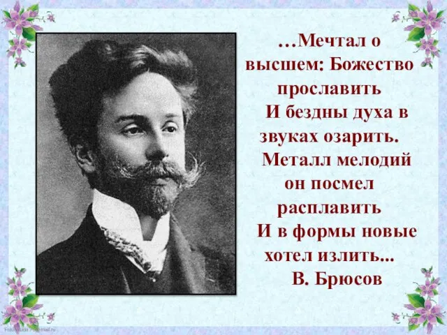 …Мечтал о высшем: Божество прославить И бездны духа в звуках озарить. Металл