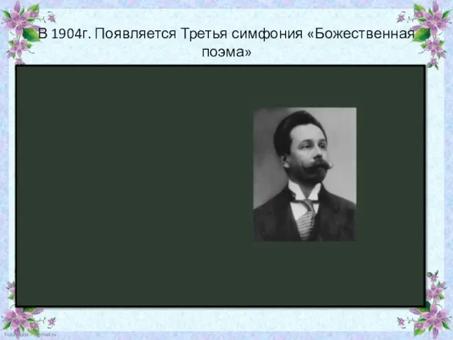 В 1904г. Появляется Третья симфония «Божественная поэма»