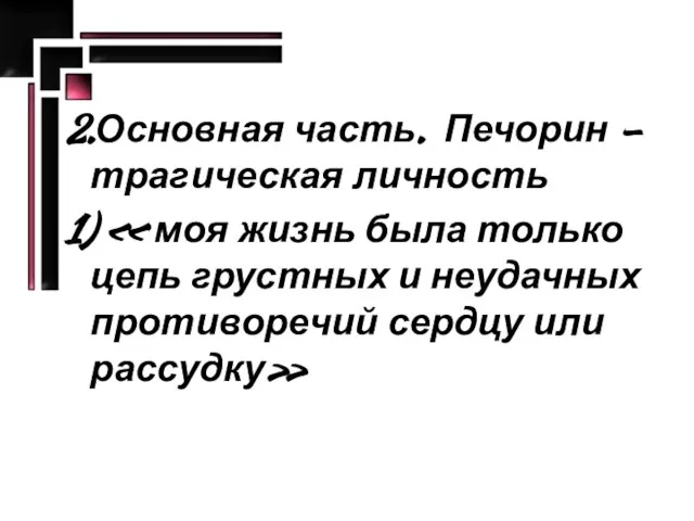 2.Основная часть. Печорин – трагическая личность 1) « моя жизнь была только