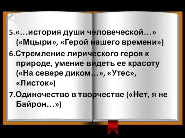 5.«…история души человеческой…» («Мцыри», «Герой нашего времени») 6.Стремление лирического героя к природе,