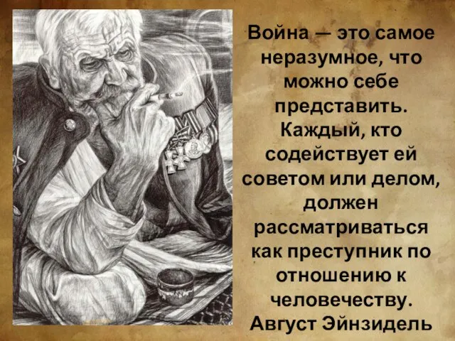 Война — это самое неразумное, что можно себе представить. Каждый, кто содействует