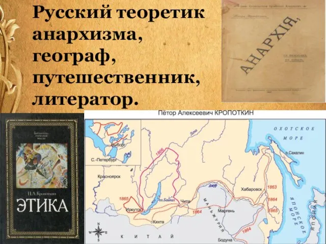 Русский теоретик анархизма, географ, путешественник, литератор.