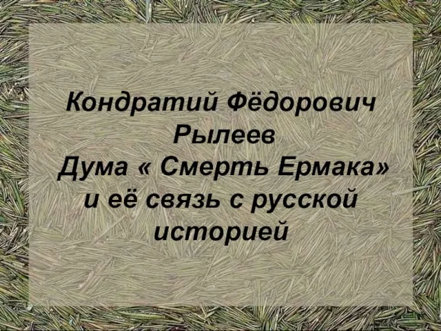 Презентация на тему Кондратий Фёдорович Рылеев Дума «Смерть Ермака» и её связь с русской историей