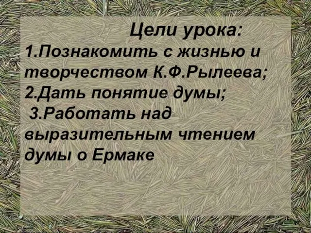 Цели урока: 1.Познакомить с жизнью и творчеством К.Ф.Рылеева; 2.Дать понятие думы; 3.Работать