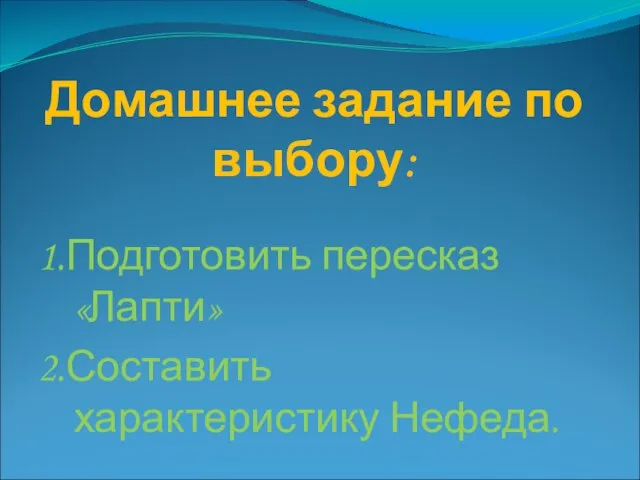 Домашнее задание по выбору: 1.Подготовить пересказ «Лапти» 2.Составить характеристику Нефеда.