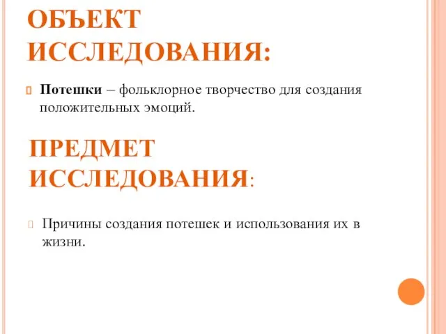 ОБЪЕКТ ИССЛЕДОВАНИЯ: Потешки – фольклорное творчество для создания положительных эмоций. ПРЕДМЕТ ИССЛЕДОВАНИЯ: