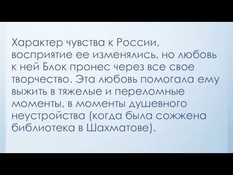 Характер чувства к России, восприятие ее изменялись, но любовь к ней Блок