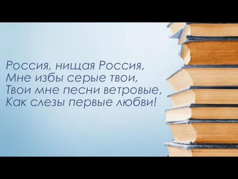 Россия, нищая Россия, Мне избы серые твои, Твои мне песни ветровые, Как слезы первые любви!