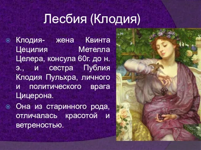 Лесбия (Клодия) Клодия- жена Квинта Цецилия Метелла Целера, консула 60г. до н.э.,