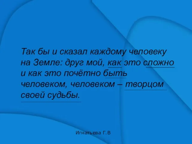 Так бы и сказал каждому человеку на Земле: друг мой, как это