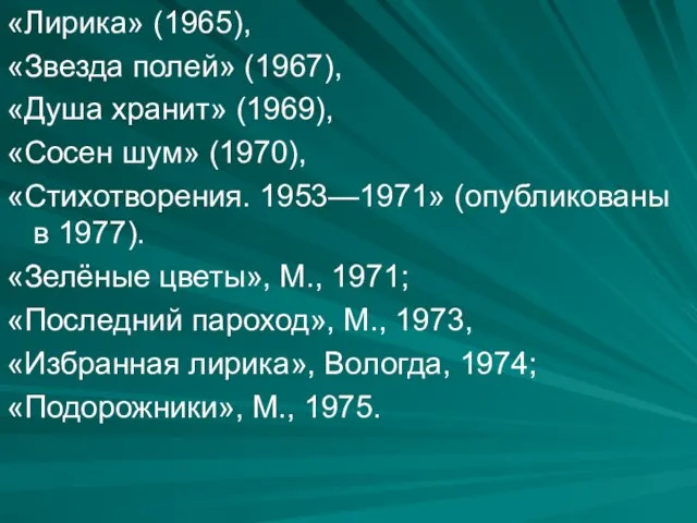 «Лирика» (1965), «Звезда полей» (1967), «Душа хранит» (1969), «Сосен шум» (1970), «Стихотворения.