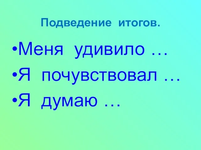 Меня удивило … Я почувствовал … Я думаю … Подведение итогов.