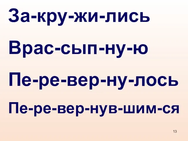 За-кру-жи-лись Врас-сып-ну-ю Пе-ре-вер-ну-лось Пе-ре-вер-нув-шим-ся