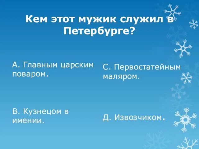 Кем этот мужик служил в Петербурге? А. Главным царским поваром. В. Кузнецом