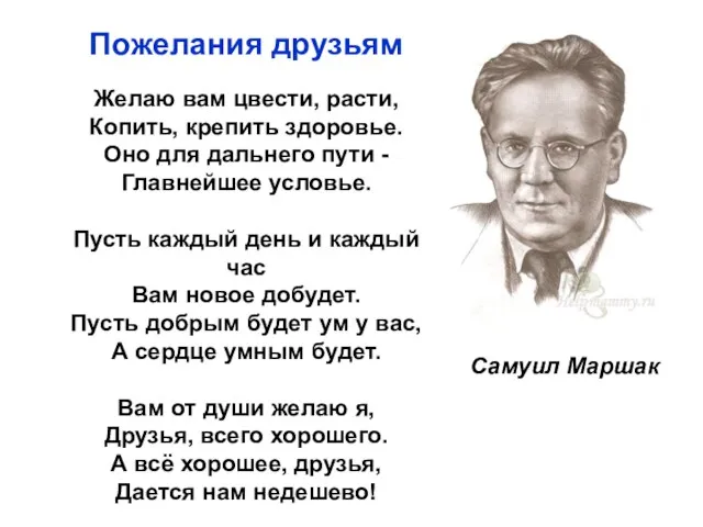 Самуил Маршак Пожелания друзьям Желаю вам цвести, расти, Копить, крепить здоровье. Оно